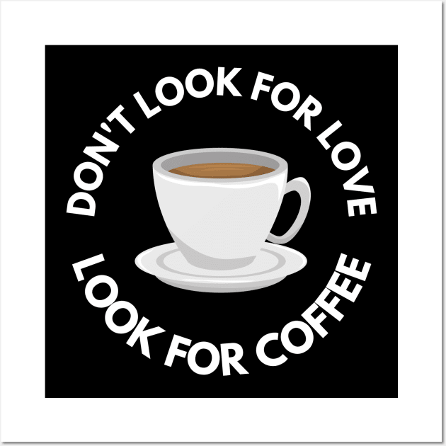 Don’t Look For Love Look For Coffee Wall Art by Abir's Store